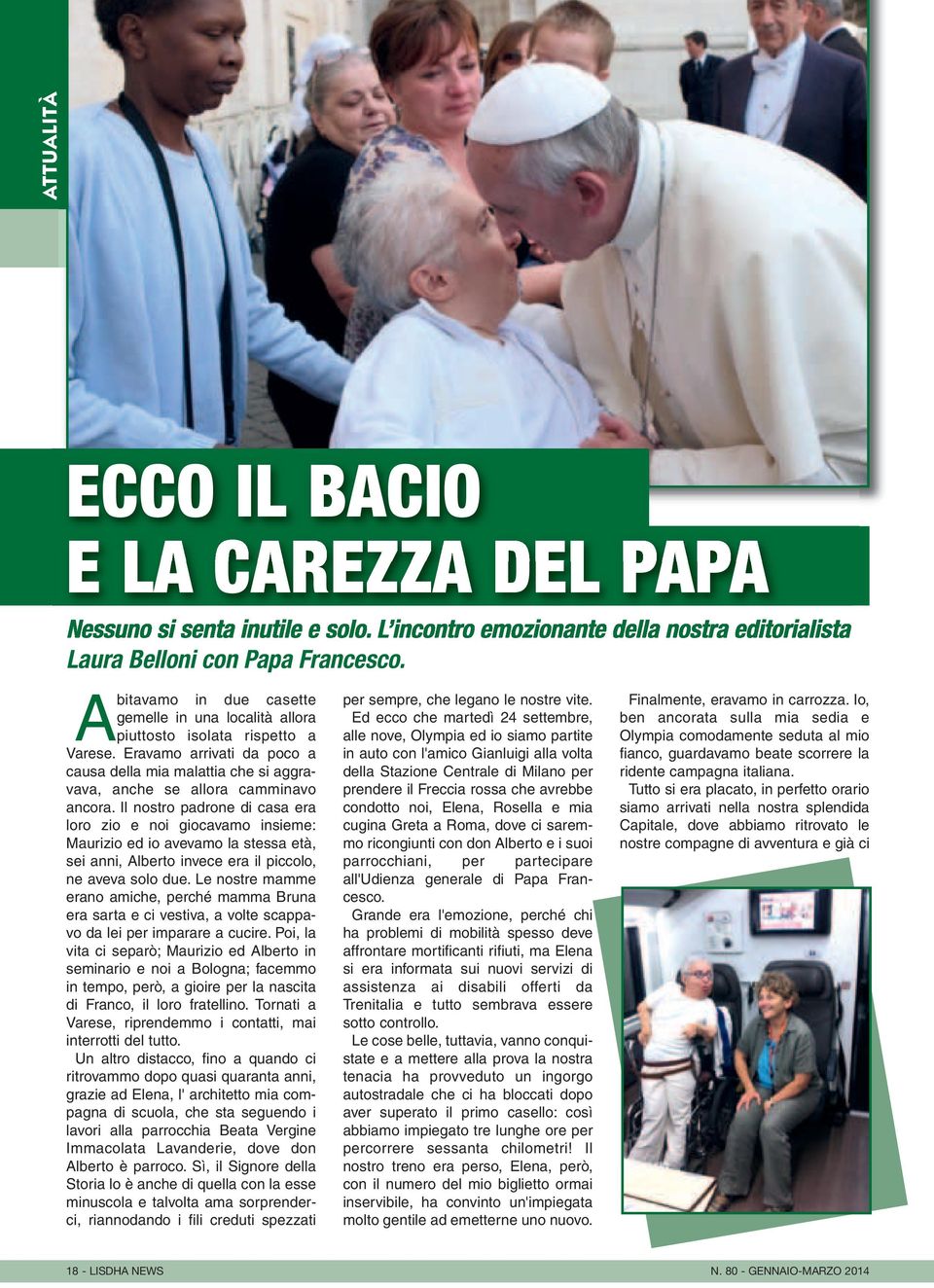 Il nostro padrone di casa era loro zio e noi giocavamo insieme: Maurizio ed io avevamo la stessa età, sei anni, Alberto invece era il piccolo, ne aveva solo due.