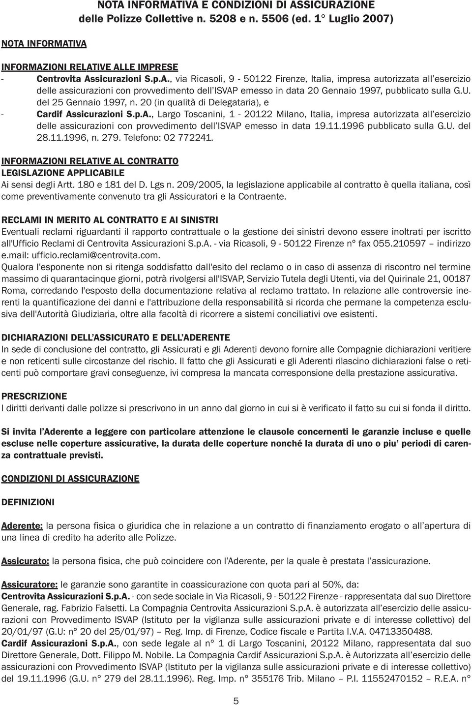 sicurazioni S.p.A., Largo Toscanini, 1-20122 Milano, Italia, impresa autorizzata all esercizio delle assicurazioni con provvedimento dell ISVAP emesso in data 19.11.1996 pubblicato sulla G.U. del 28.