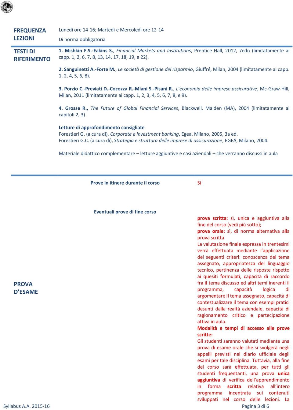 , Le società di gestione del risparmio, Giuffré, Milan, 2004 (limitatamente ai capp. 1, 2, 4, 5, 6, 8). 3. Porzio C.-Previati D.-Cocozza R.-Miani S.-Pisani R.