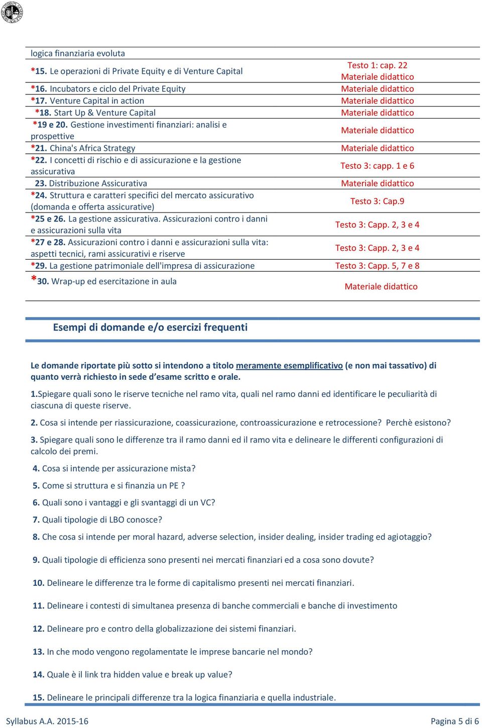 China's Africa Strategy Materiale didattico *22. I concetti di rischio e di assicurazione e la gestione assicurativa Testo 3: capp. 1 e 6 23. Distribuzione Assicurativa Materiale didattico *24.