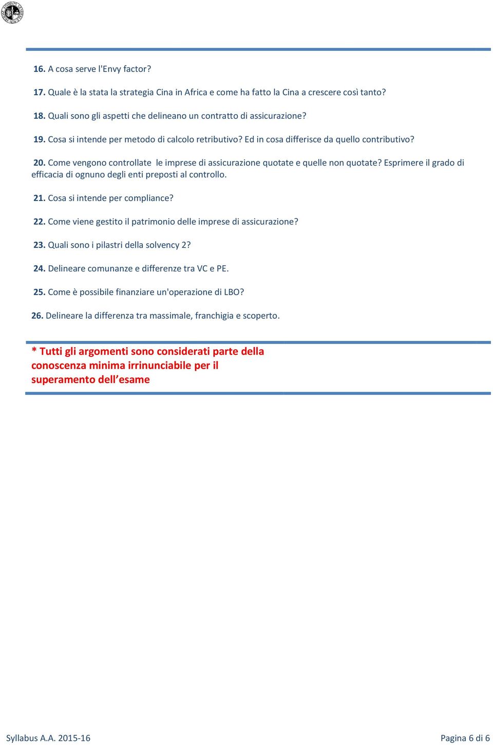 Esprimere il grado di efficacia di ognuno degli enti preposti al controllo. 21. Cosa si intende per compliance? 22. Come viene gestito il patrimonio delle imprese di assicurazione? 23.