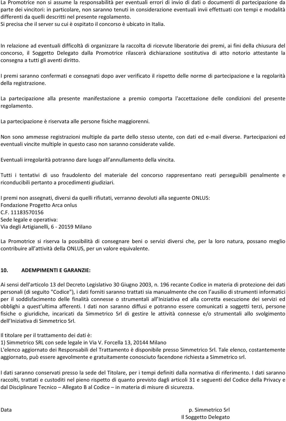 In relazine ad eventuali difficltà di rganizzare la racclta di ricevute liberatrie dei premi, ai fini della chiusura del cncrs, il Sggett Delegat dalla Prmtrice rilascerà dichiarazine sstitutiva di