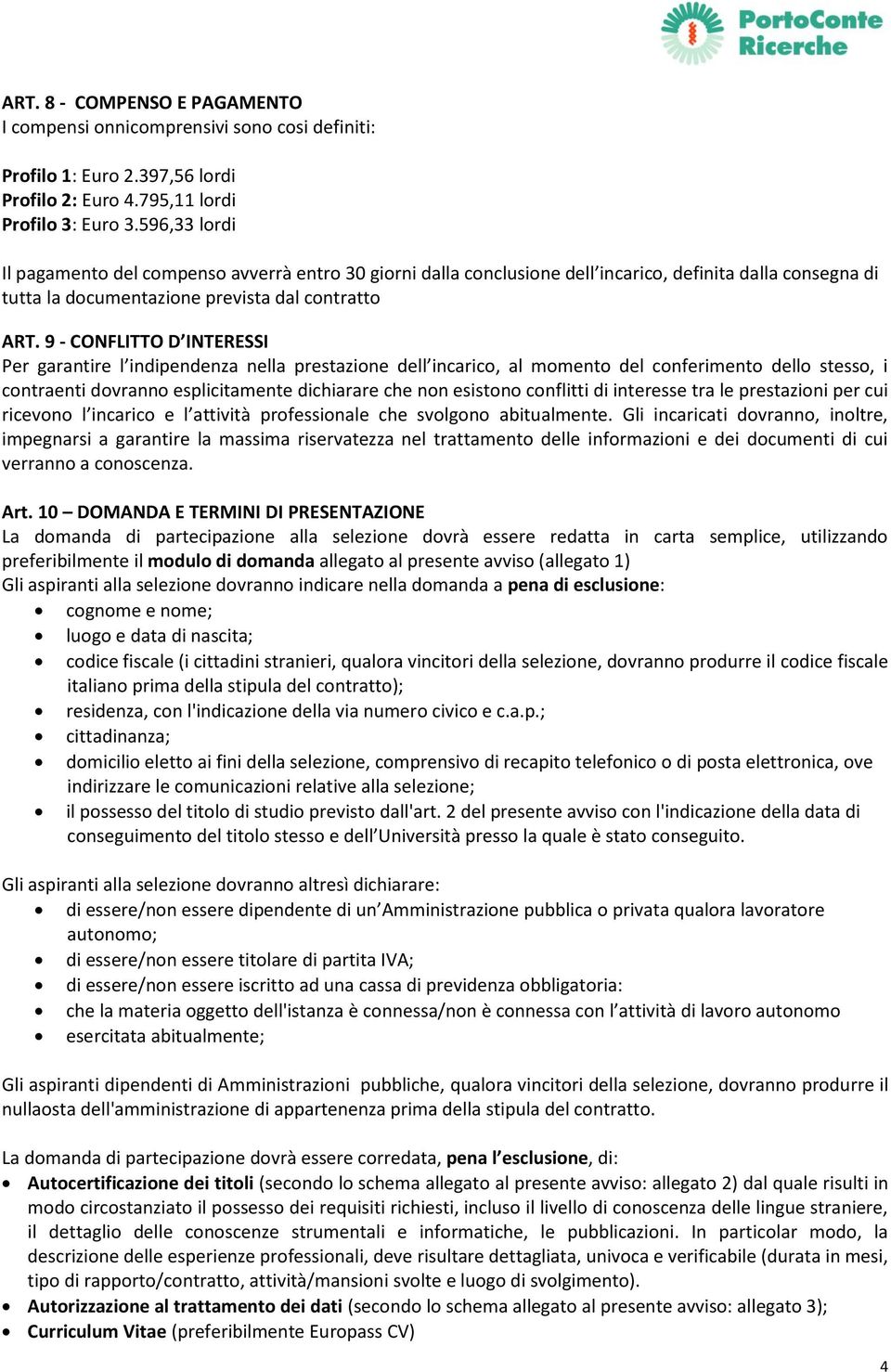 9 CONFLITTO D INTERESSI Per garantire l indipendenza nella prestazione dell incarico, al momento del conferimento dello stesso, i contraenti dovranno esplicitamente dichiarare che non esistono