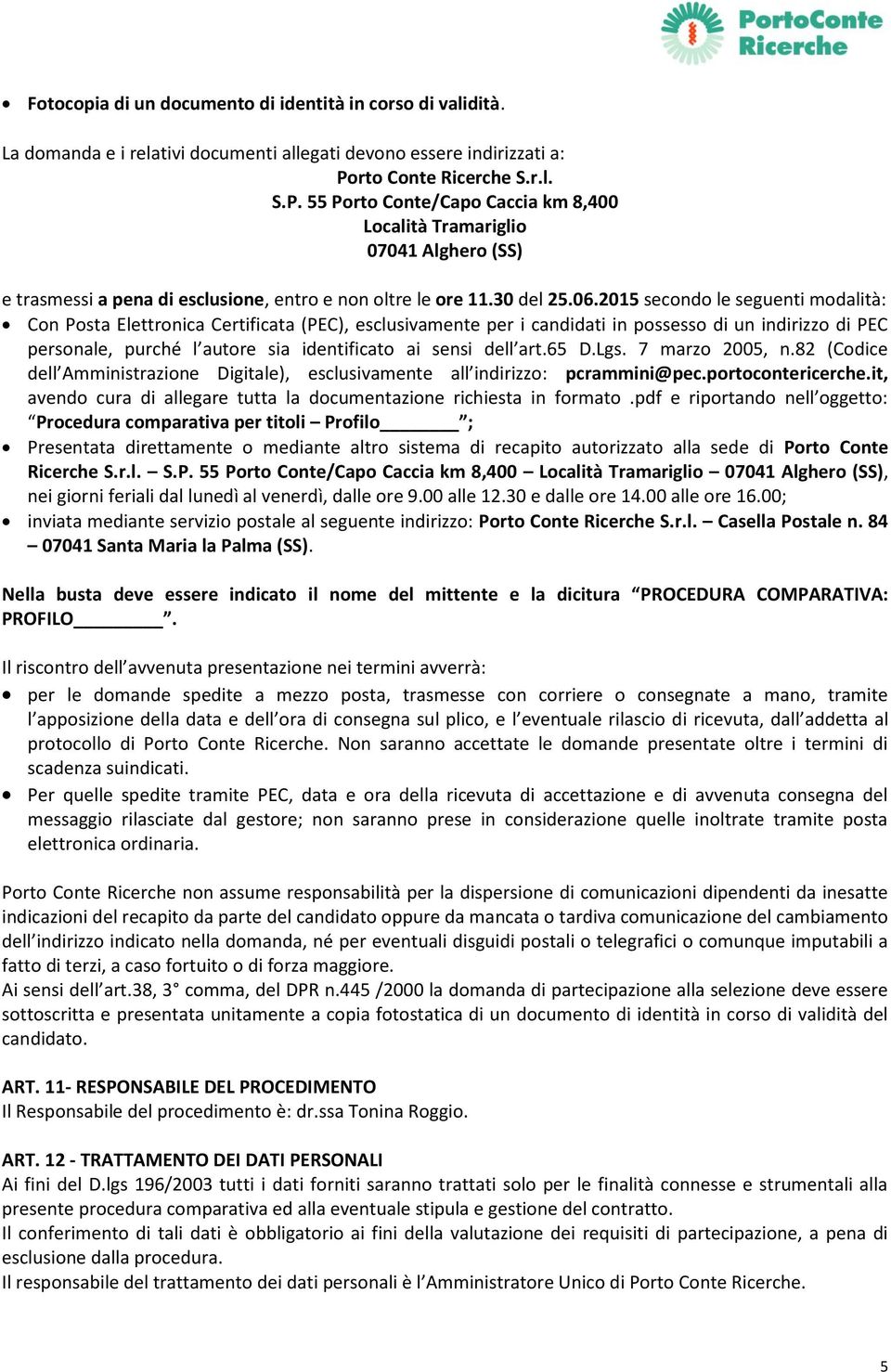 2015 secondo le seguenti modalità: Con Posta Elettronica Certificata (PEC), esclusivamente per i candidati in possesso di un indirizzo di PEC personale, purché l autore sia identificato ai sensi dell