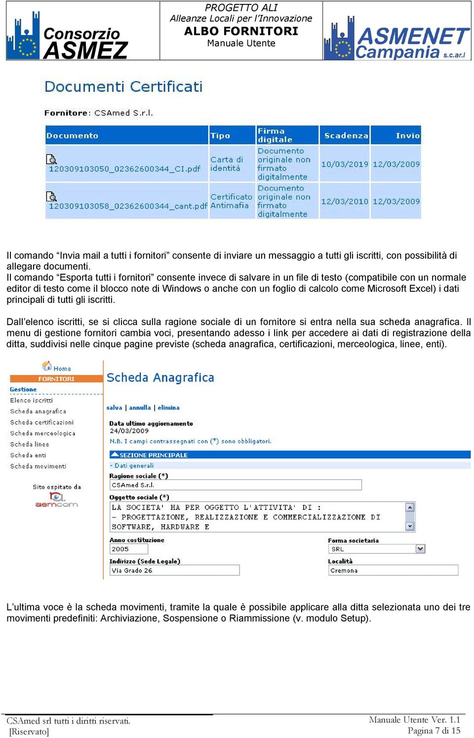 Microsoft Excel) i dati principali di tutti gli iscritti. Dall elenco iscritti, se si clicca sulla ragione sociale di un fornitore si entra nella sua scheda anagrafica.