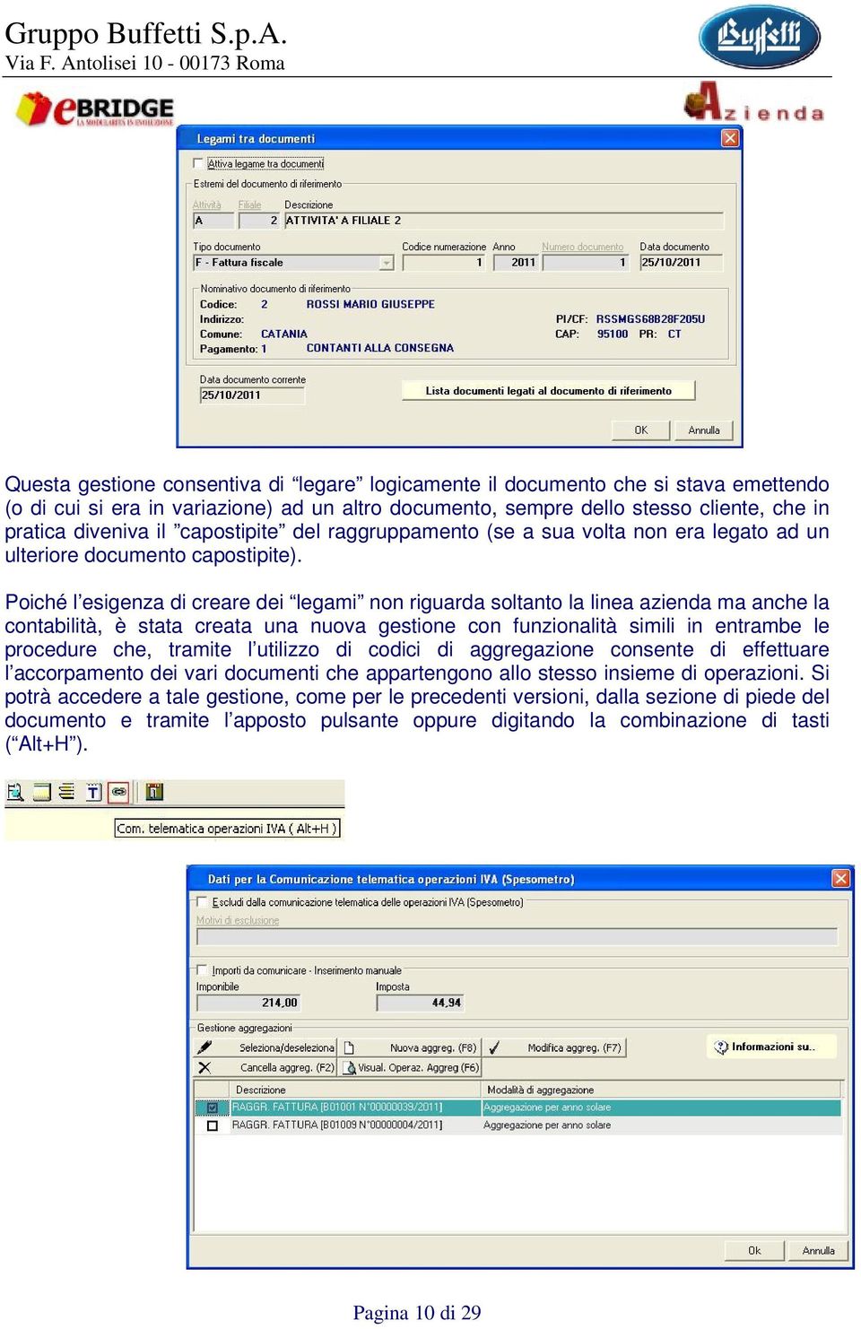 Poiché l esigenza di creare dei legami non riguarda soltanto la linea azienda ma anche la contabilità, è stata creata una nuova gestione con funzionalità simili in entrambe le procedure che, tramite