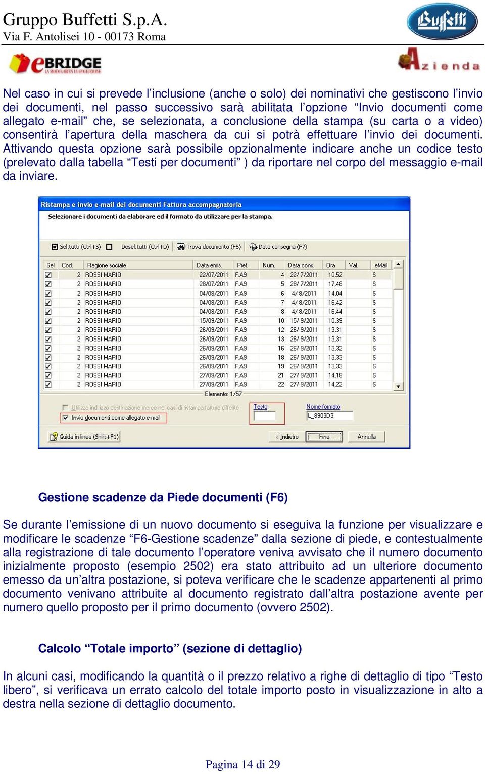 Attivando questa opzione sarà possibile opzionalmente indicare anche un codice testo (prelevato dalla tabella Testi per documenti ) da riportare nel corpo del messaggio e-mail da inviare.