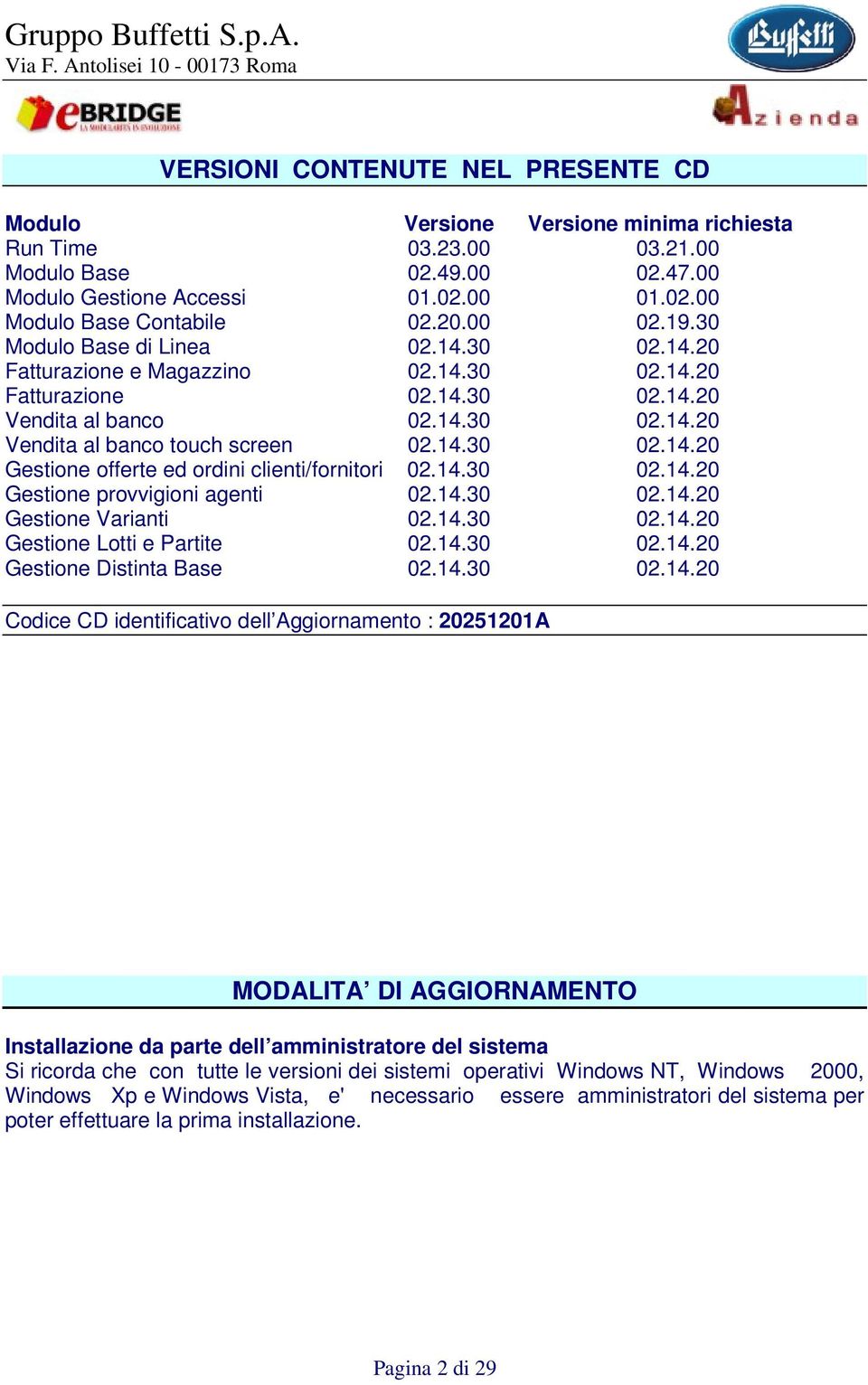 14.30 02.14.20 Gestione provvigioni agenti 02.14.30 02.14.20 Gestione Varianti 02.14.30 02.14.20 Gestione Lotti e Partite 02.14.30 02.14.20 Gestione Distinta Base 02.14.30 02.14.20 Codice CD