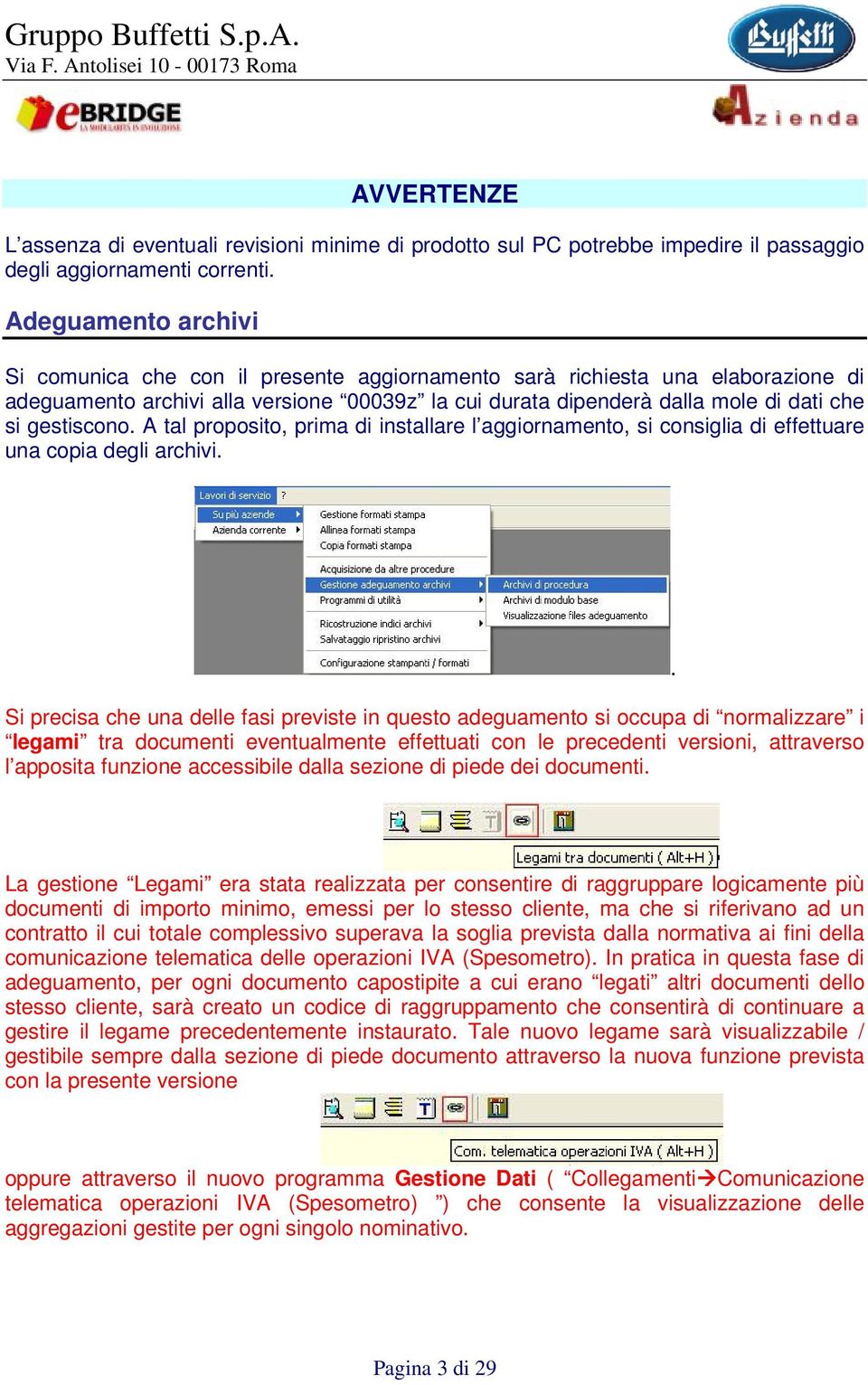 gestiscono. A tal proposito, prima di installare l aggiornamento, si consiglia di effettuare una copia degli archivi.