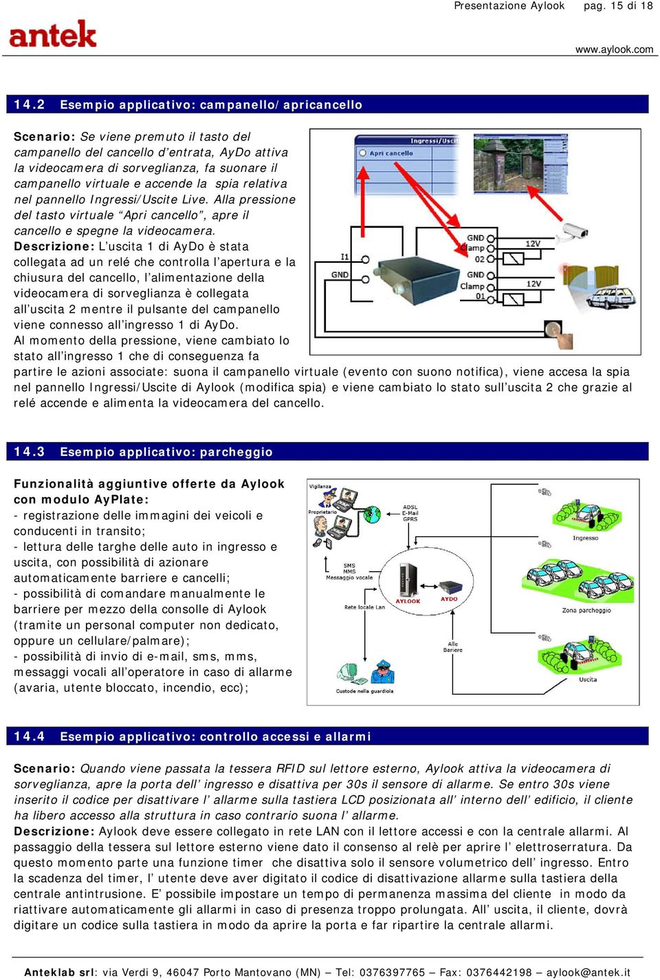 e accende la spia relativa nel pannello Ingressi/Uscite Live. Alla pressione del tasto virtuale Apri cancello, apre il cancello e spegne la videocamera.