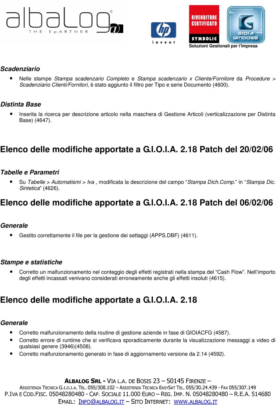 18 Patch del 20/02/06 Tabelle e Parametri Su Tabelle > Automatismi > Iva, modificata la descrizione del campo Stampa Dich.Comp. in Stampa Dic. Sintetica (4626). Elenco delle modifiche apportate a G.I.O.