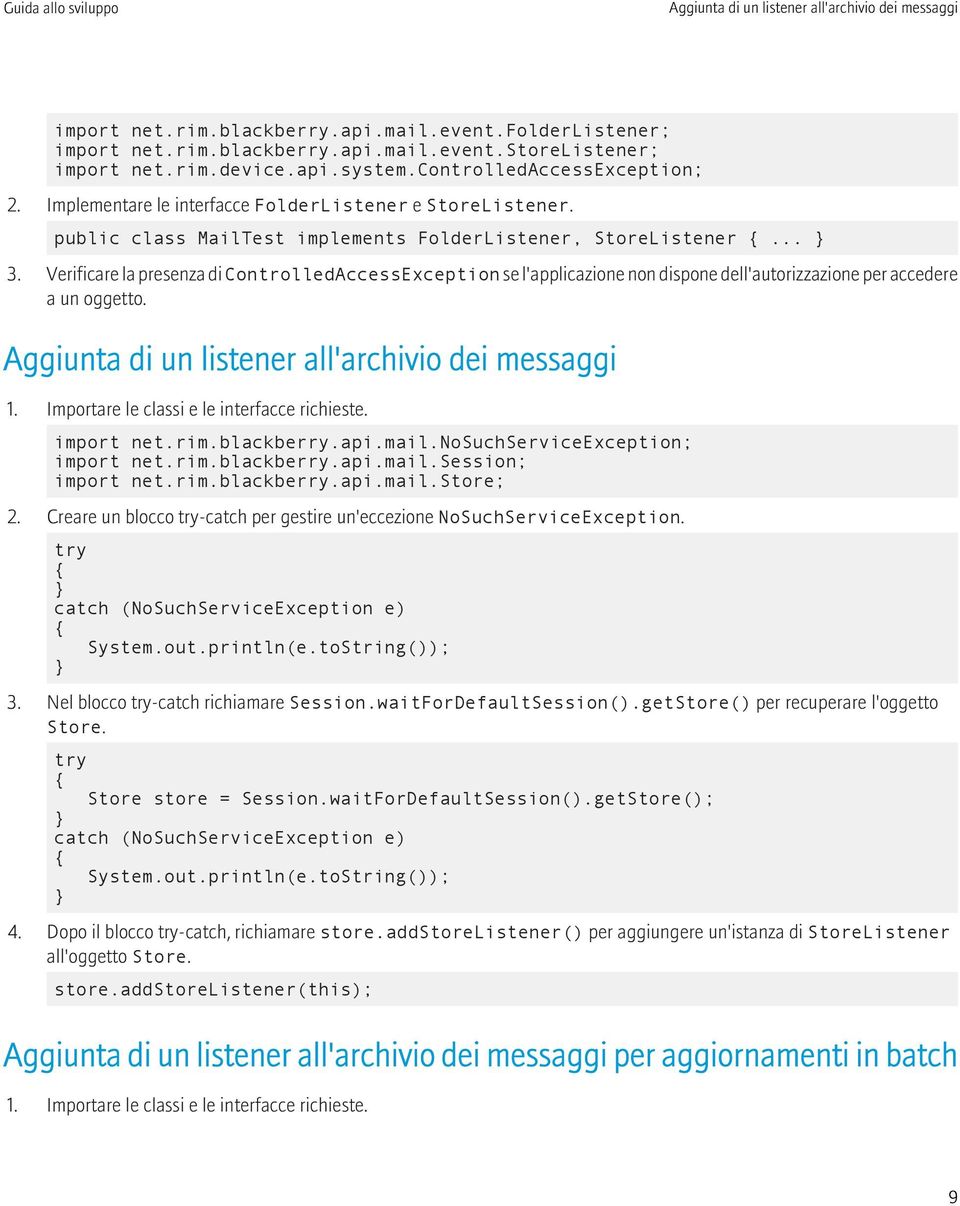Verificare la presenza di ControlledAccessException se l'applicazione non dispone dell'autorizzazione per accedere a un oggetto. Aggiunta di un listener all'archivio dei messaggi import net.rim.