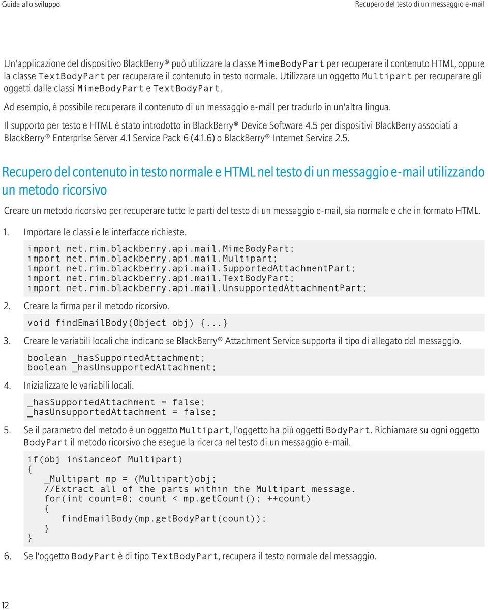 Ad esempio, è possibile recuperare il contenuto di un messaggio e-mail per tradurlo in un'altra lingua. Il supporto per testo e HTML è stato introdotto in BlackBerry Device Software 4.