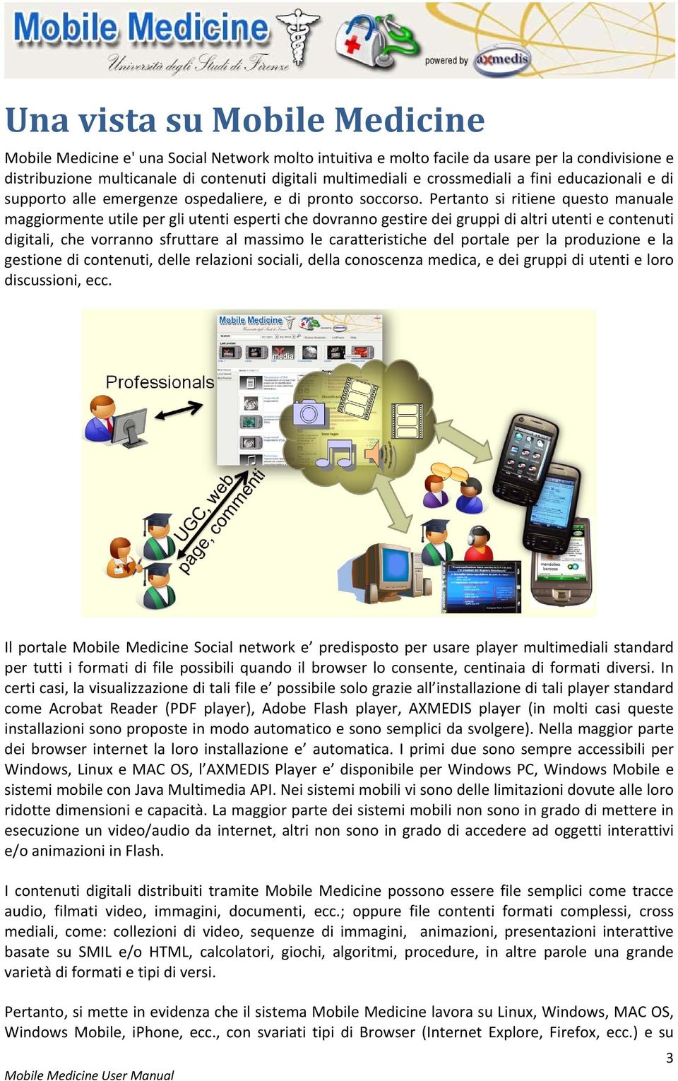 Pertanto si ritiene questo manuale maggiormente utile per gli utenti esperti che dovranno gestire dei gruppi di altri utenti e contenuti digitali, che vorranno sfruttare al massimo le caratteristiche