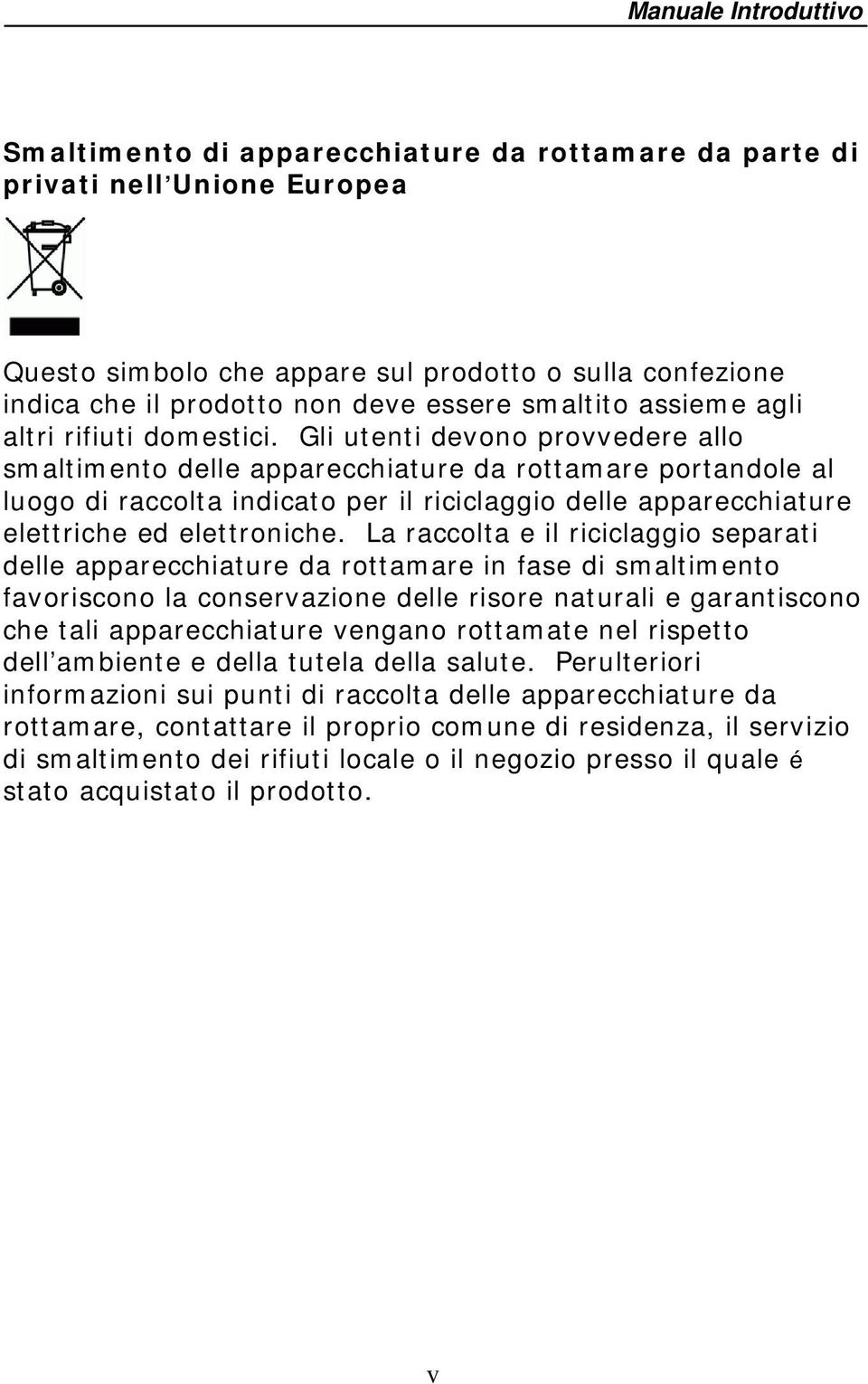 Gli utenti devono provvedere allo smaltimento delle apparecchiature da rottamare portandole al luogo di raccolta indicato per il riciclaggio delle apparecchiature elettriche ed elettroniche.