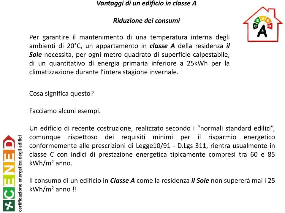 Un edificio di recente costruzione, realizzato secondo i normali standard edilizi, comunque rispettoso dei requisiti minimi per il risparmio energetico conformemente alle prescrizioni di Legge10/91 D.