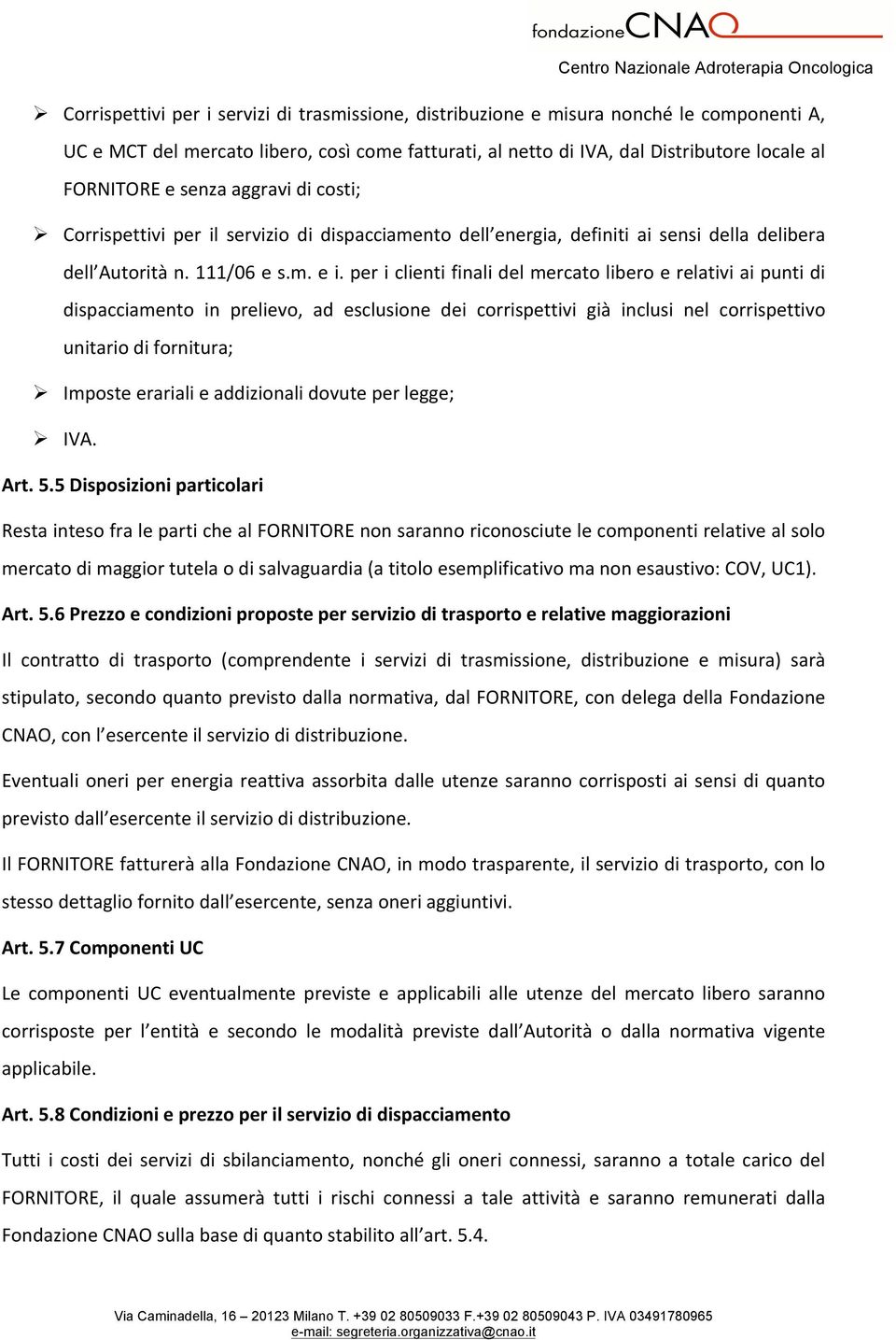 per i clienti finali del mercato libero e relativi ai punti di dispacciamento in prelievo, ad esclusione dei corrispettivi già inclusi nel corrispettivo unitario di fornitura; Ø Imposte erariali e