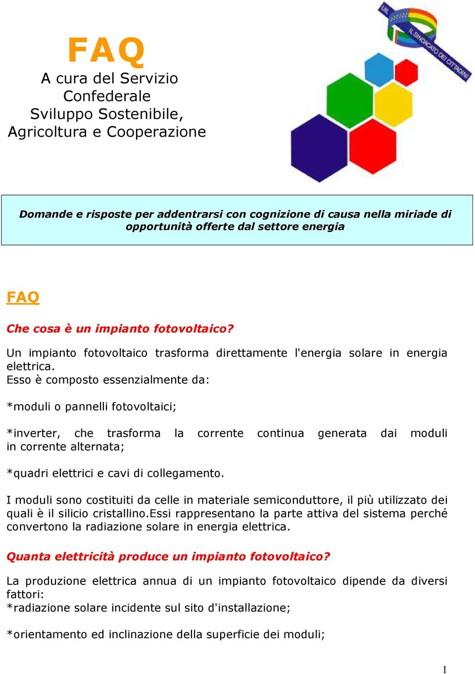 Esso è composto essenzialmente da: *moduli o pannelli fotovoltaici; *inverter, che trasforma la corrente continua generata dai moduli in corrente alternata; *quadri elettrici e cavi di collegamento.