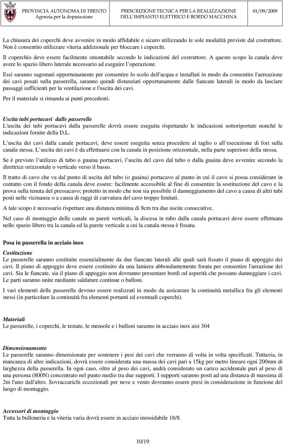 Essi saranno sagomati opportunamente per consentire lo scolo dell'acqua e installati in modo da consentire l'aereazione dei cavi posati sulla passerella, saranno quindi distanziati opportunamente