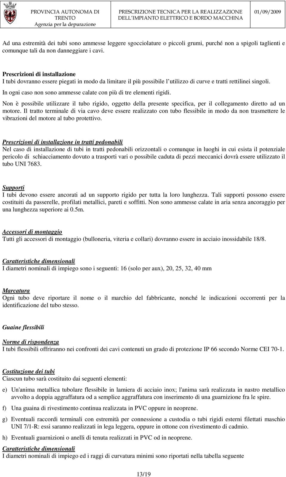 In ogni caso non sono ammesse calate con più di tre elementi rigidi. Non è possibile utilizzare il tubo rigido, oggetto della presente specifica, per il collegamento diretto ad un motore.