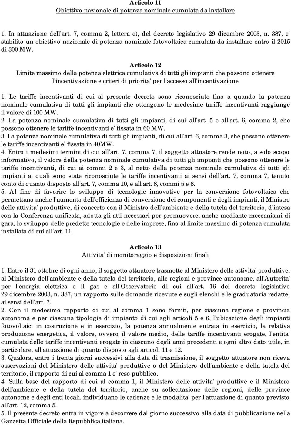 Articolo 12 Limite massimo della potenza elettrica cumulativa di tutti gli impianti che possono ottenere l'incentivazione e criteri di priorita' per l'accesso all'incentivazione 1.