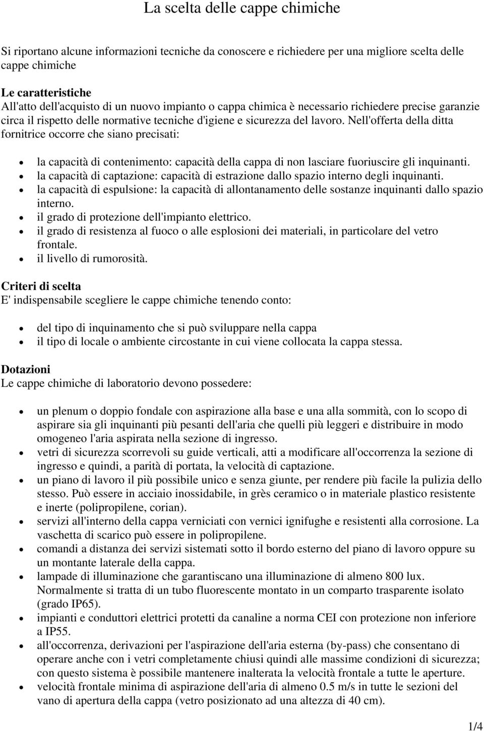 Nell'offerta della ditta fornitrice occorre che siano precisati: la capacità di contenimento: capacità della cappa di non lasciare fuoriuscire gli inquinanti.