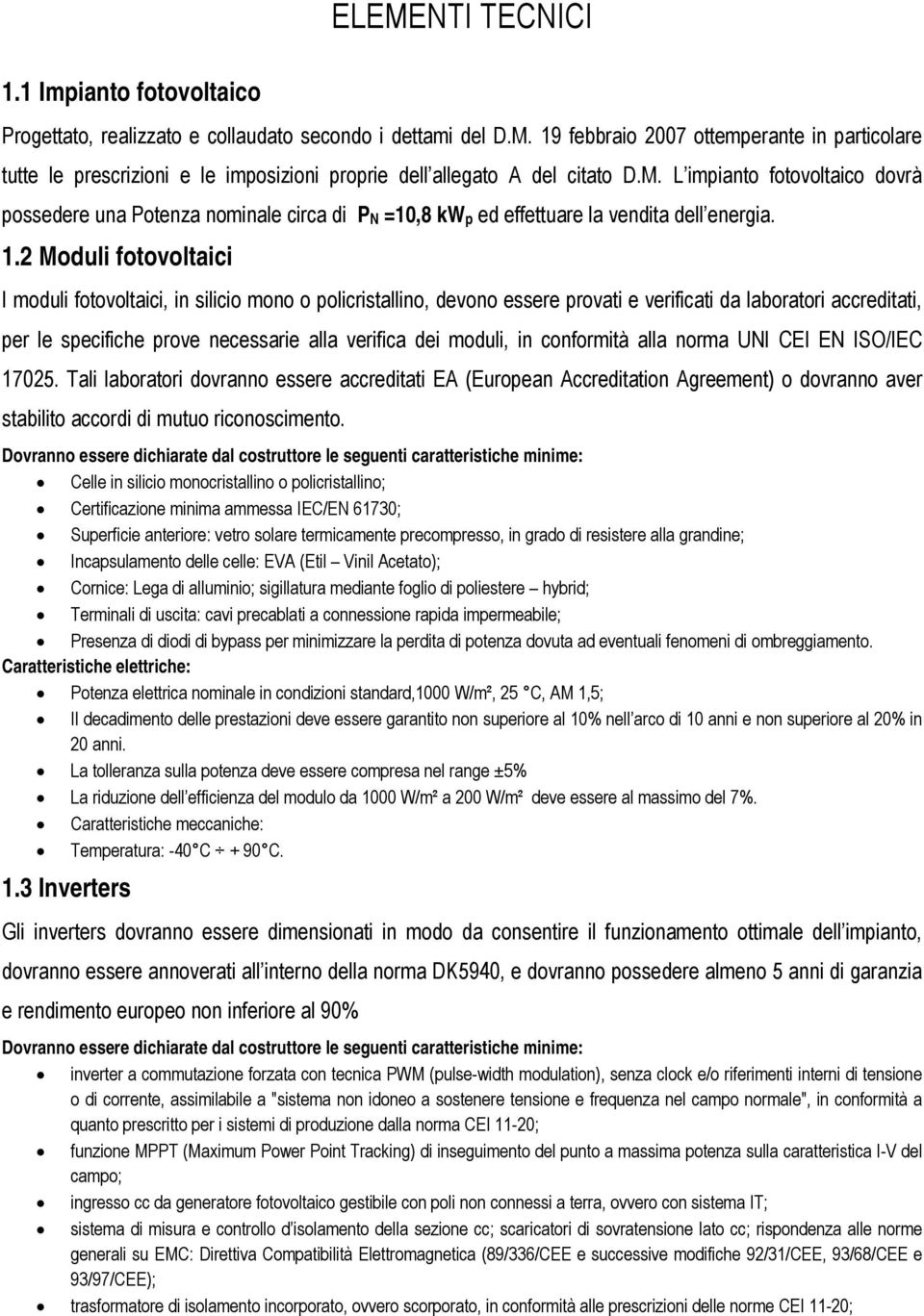 2 Moduli fotovoltaici I moduli fotovoltaici, in silicio mono o policristallino, devono essere provati e verificati da laboratori accreditati, per le specifiche prove necessarie alla verifica dei