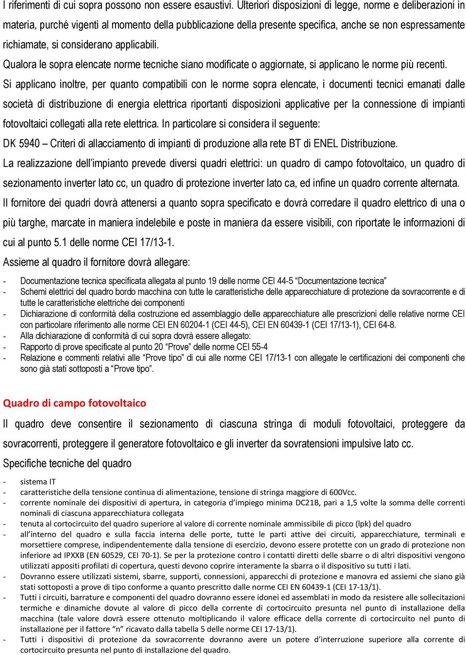 applicabili. Qualora le sopra elencate norme tecniche siano modificate o aggiornate, si applicano le norme più recenti.