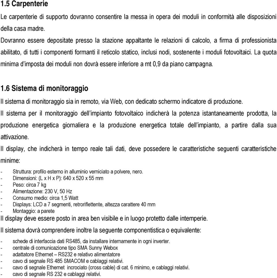 moduli fotovoltaici. La quota minima d imposta dei moduli non dovrà essere inferiore a mt 0,9 da piano campagna. 1.