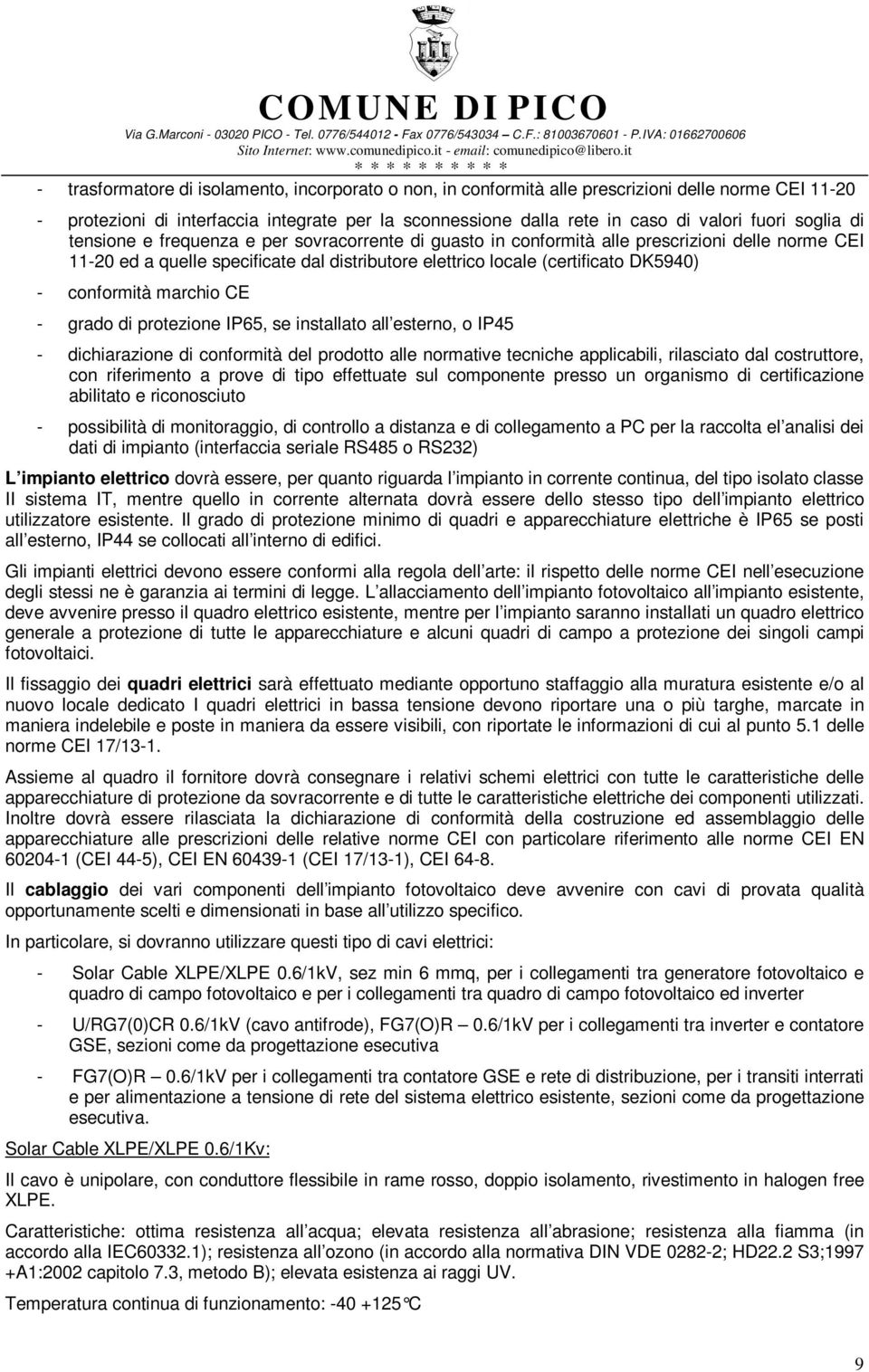 conformità marchio CE - grado di protezione IP65, se installato all esterno, o IP45 - dichiarazione di conformità del prodotto alle normative tecniche applicabili, rilasciato dal costruttore, con