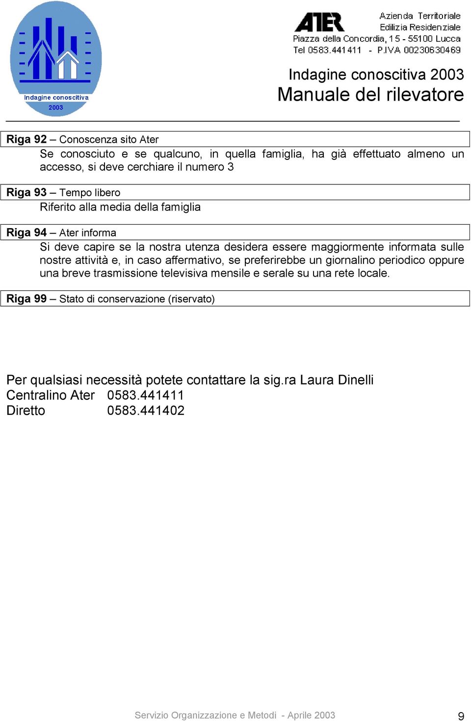 affermativo, se preferirebbe un giornalino periodico oppure una breve trasmissione televisiva mensile e serale su una rete locale.