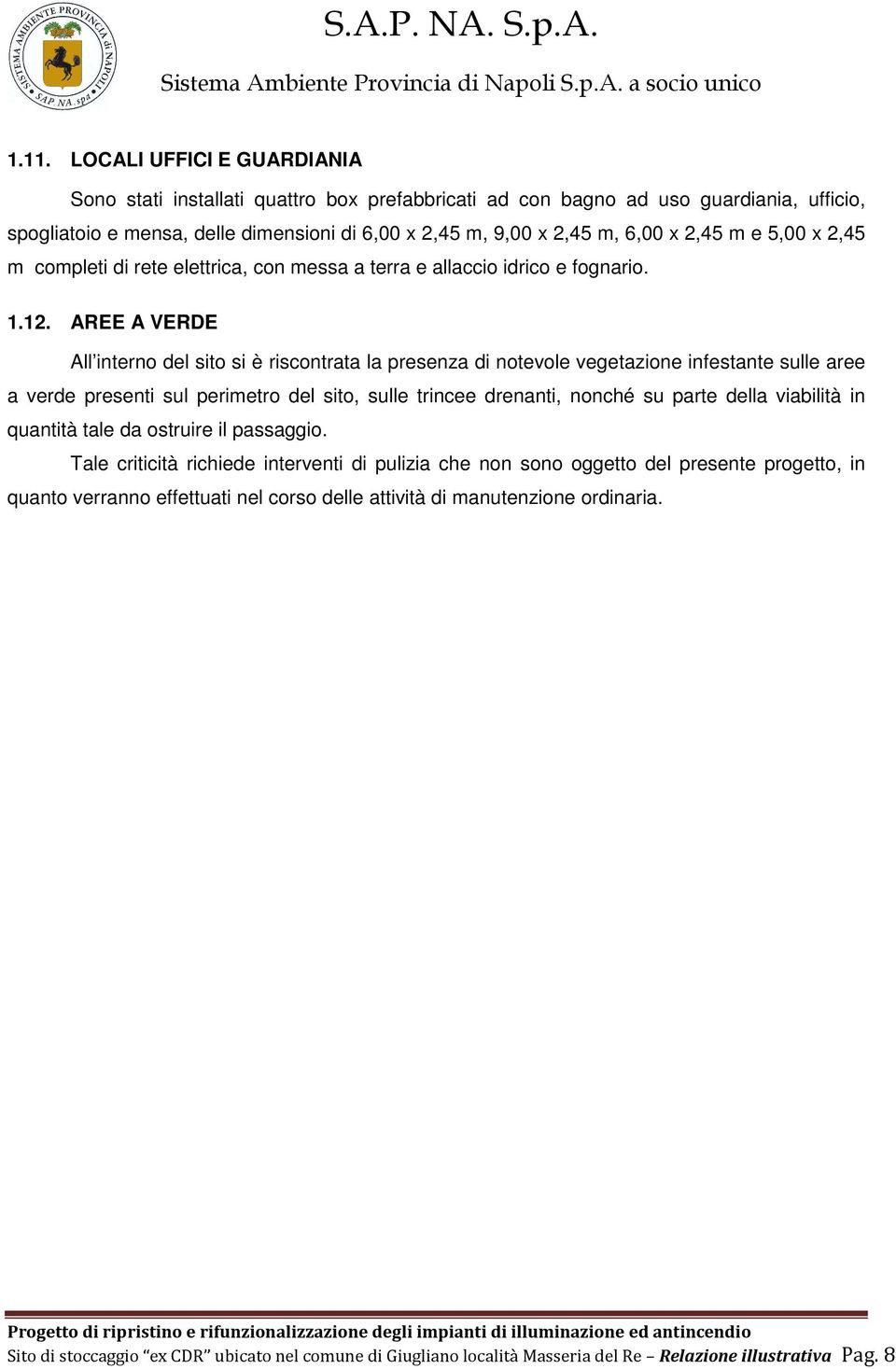 AREE A VERDE All interno del sito si è riscontrata la presenza di notevole vegetazione infestante sulle aree a verde presenti sul perimetro del sito, sulle trincee drenanti, nonché su parte della