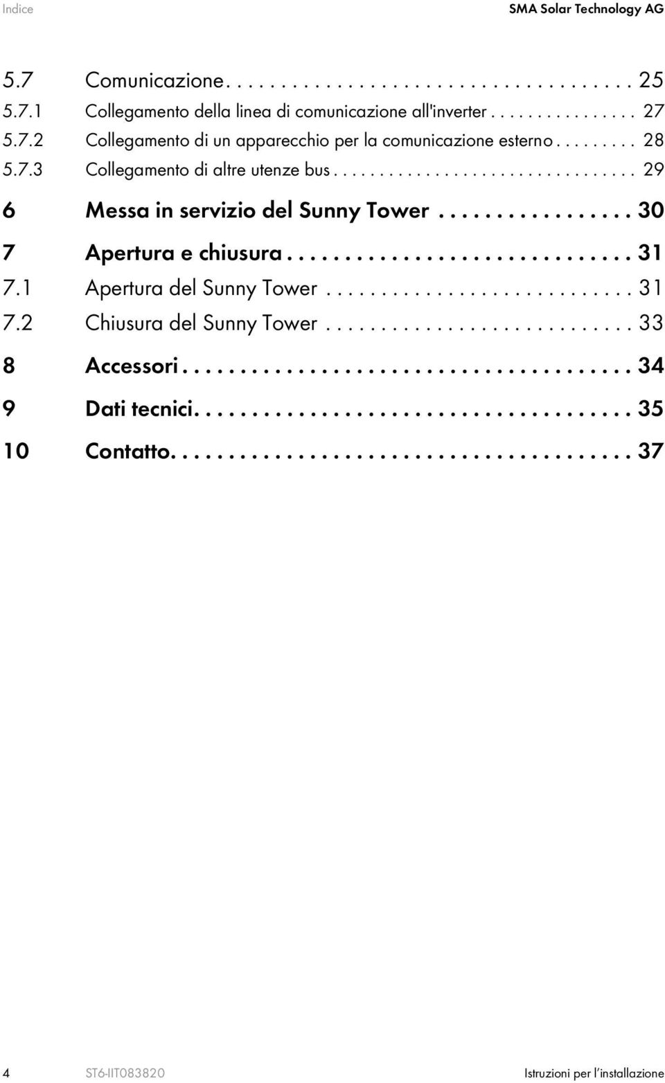 1 Apertura del Sunny Tower............................ 31 7.2 Chiusura del Sunny Tower............................ 33 8 Accessori....................................... 34 9 Dati tecnici.
