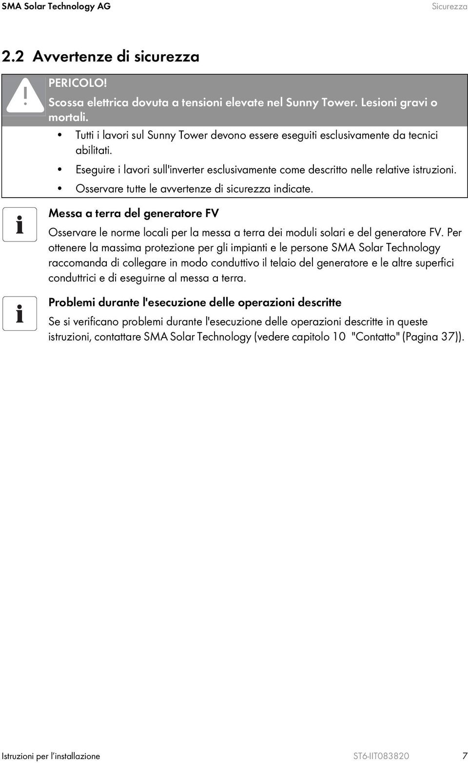 Osservare tutte le avvertenze di sicurezza indicate. Messa a terra del generatore FV Osservare le norme locali per la messa a terra dei moduli solari e del generatore FV.