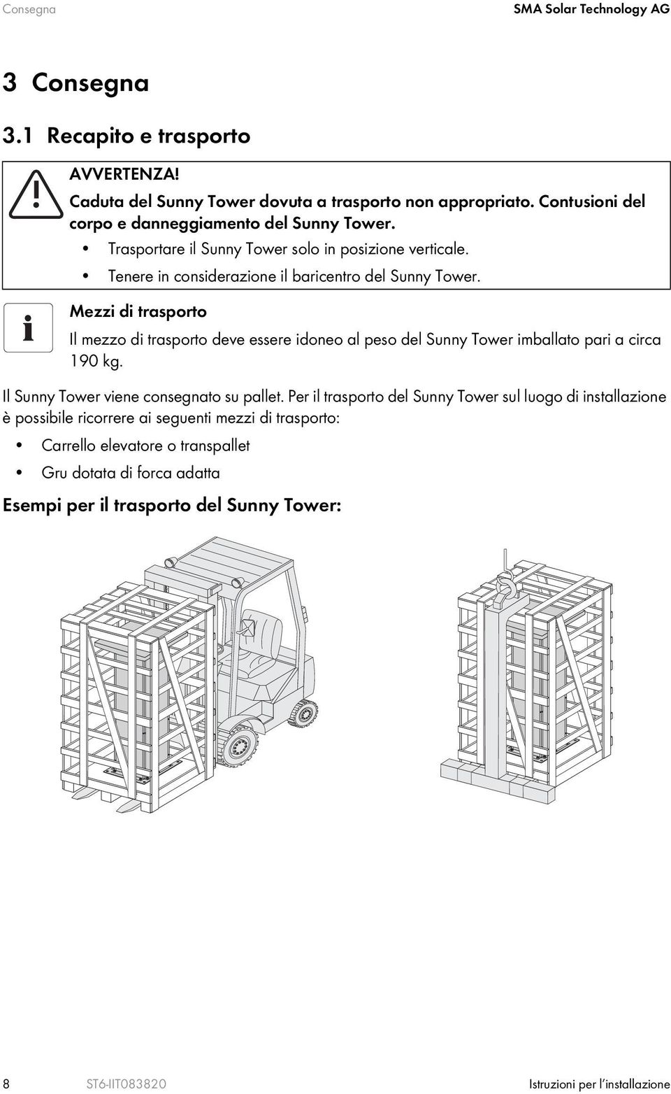 Mezzi di trasporto Il mezzo di trasporto deve essere idoneo al peso del Sunny Tower imballato pari a circa 190 kg. Il Sunny Tower viene consegnato su pallet.