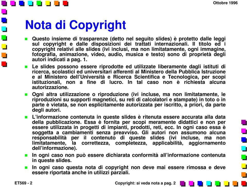 Le slides possono essere riprodotte ed utilizzate liberamente dagli istituti di ricerca, scolastici ed universitari afferenti al Ministero della Pubblica Istruzione e al Ministero dell Università e