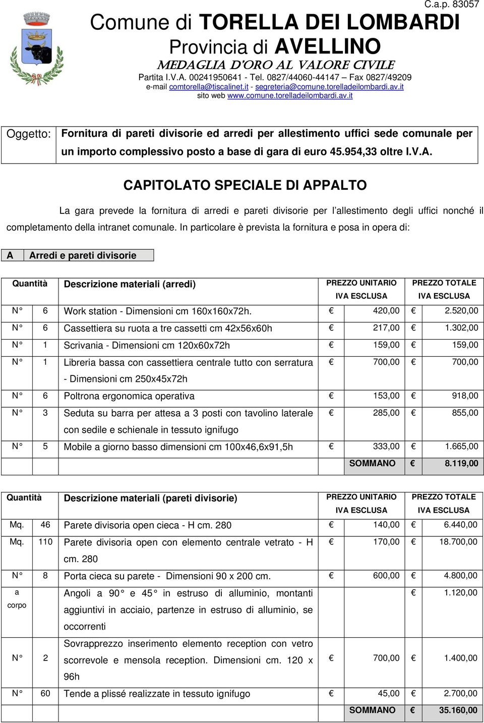 954,33 oltre I.V.A. CAPITOLATO SPECIALE DI APPALTO La gara prevede la fornitura di arredi e pareti divisorie per l allestimento degli uffici nonché il completamento della intranet comunale.