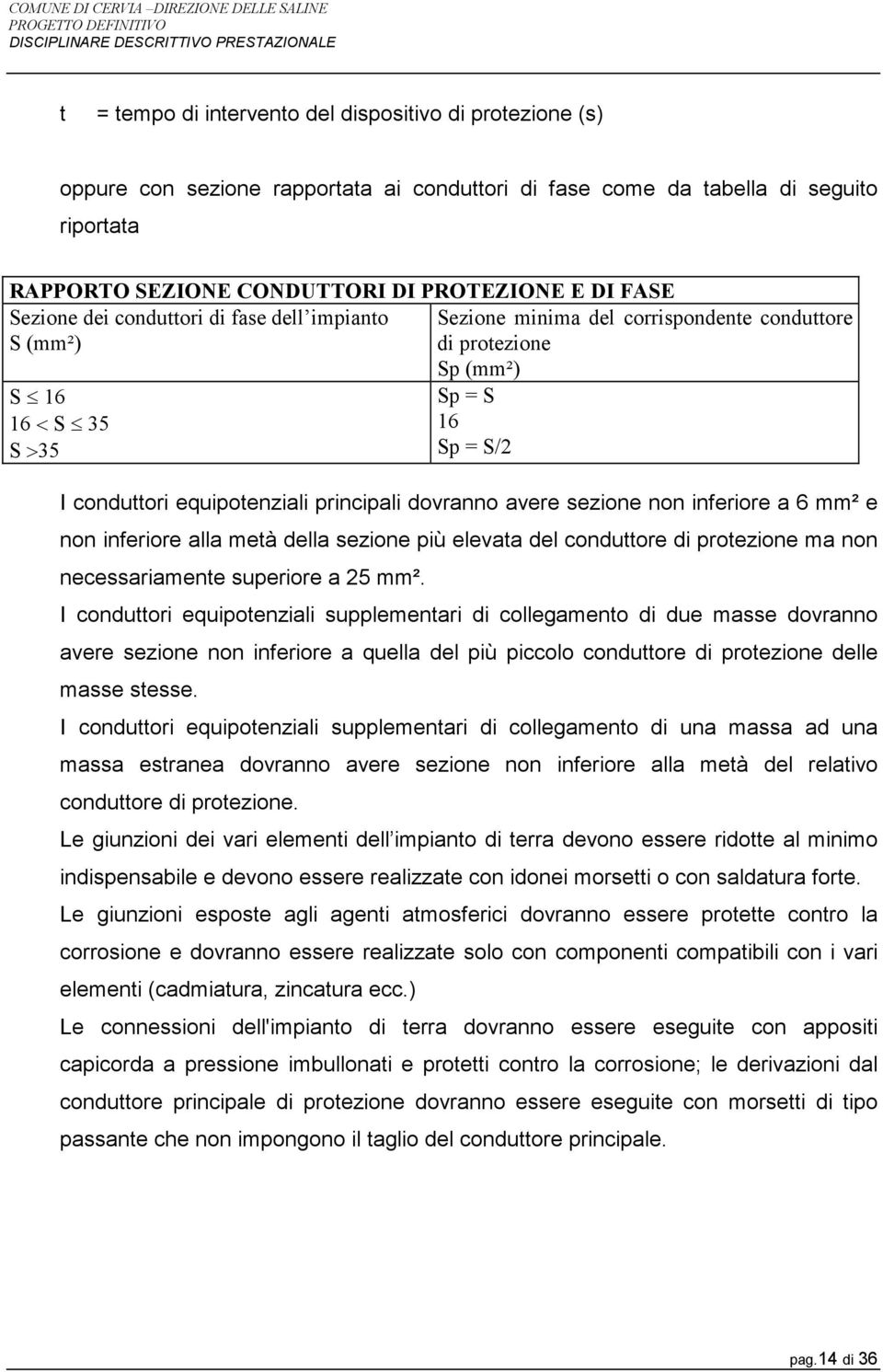 dovranno avere sezione non inferiore a 6 mm² e non inferiore alla metà della sezione più elevata del conduttore di protezione ma non necessariamente superiore a 25 mm².