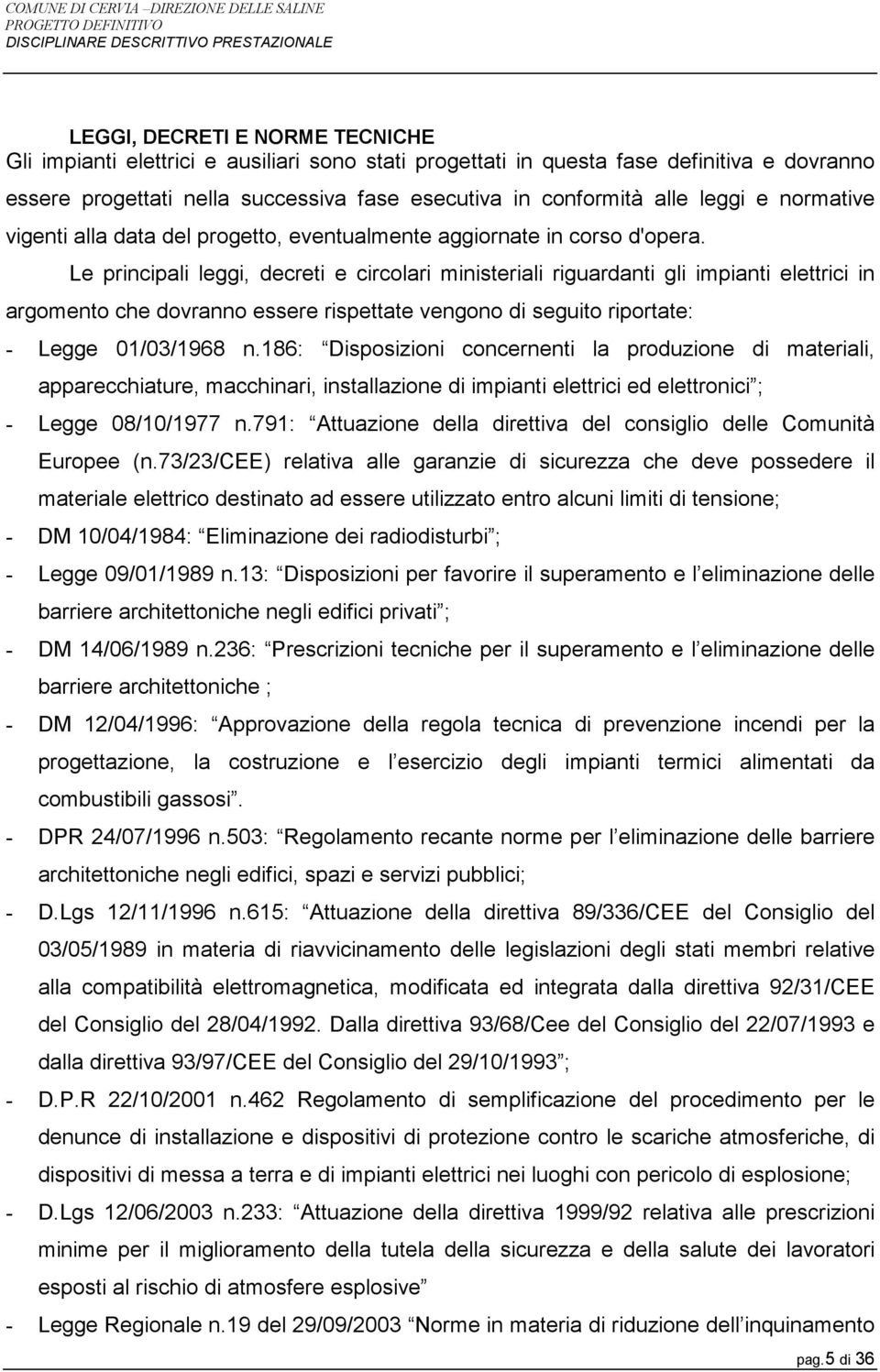 Le principali leggi, decreti e circolari ministeriali riguardanti gli impianti elettrici in argomento che dovranno essere rispettate vengono di seguito riportate: - Legge 01/03/1968 n.