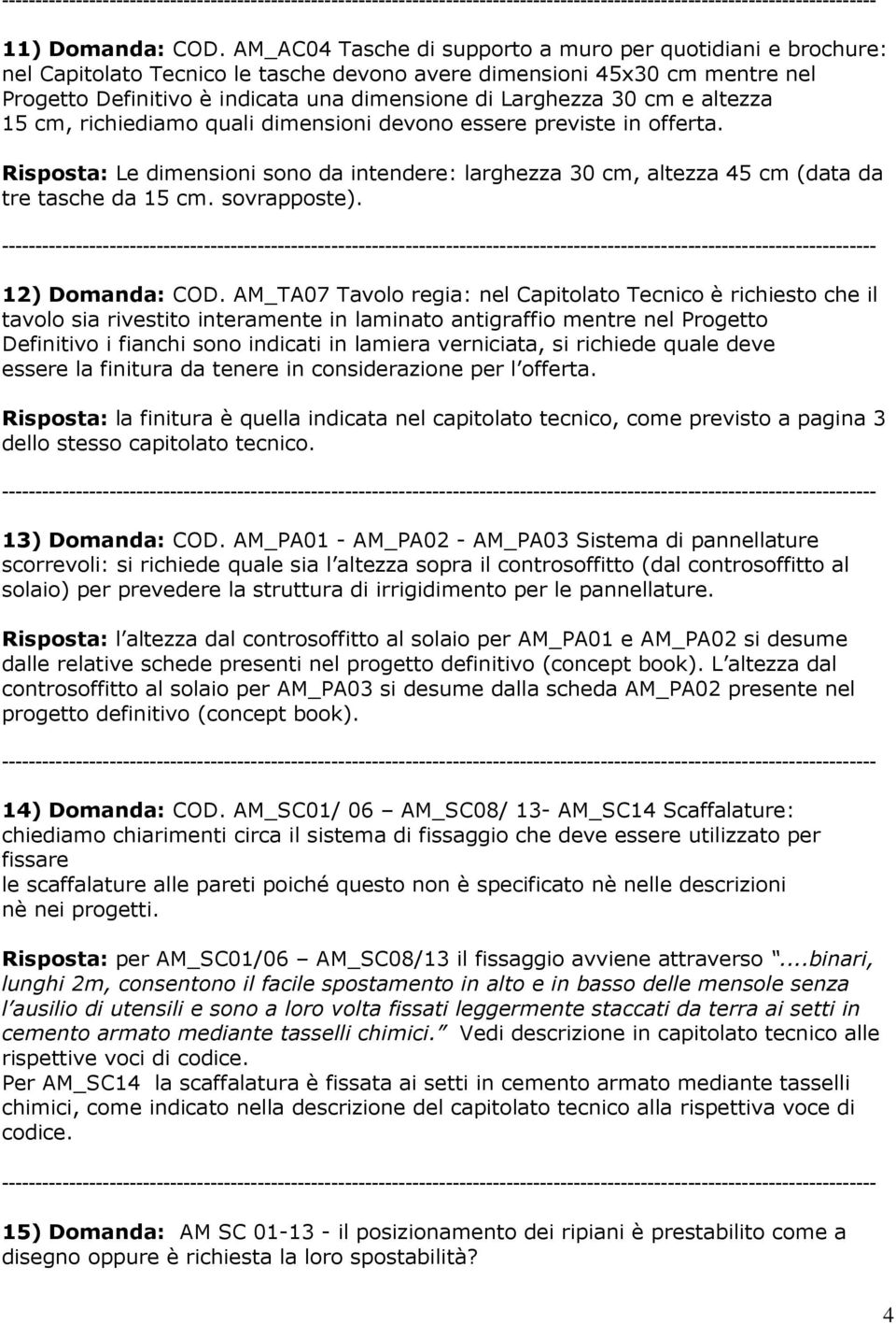 cm e altezza 15 cm, richiediamo quali dimensioni devono essere previste in offerta. Risposta: Le dimensioni sono da intendere: larghezza 30 cm, altezza 45 cm (data da tre tasche da 15 cm.