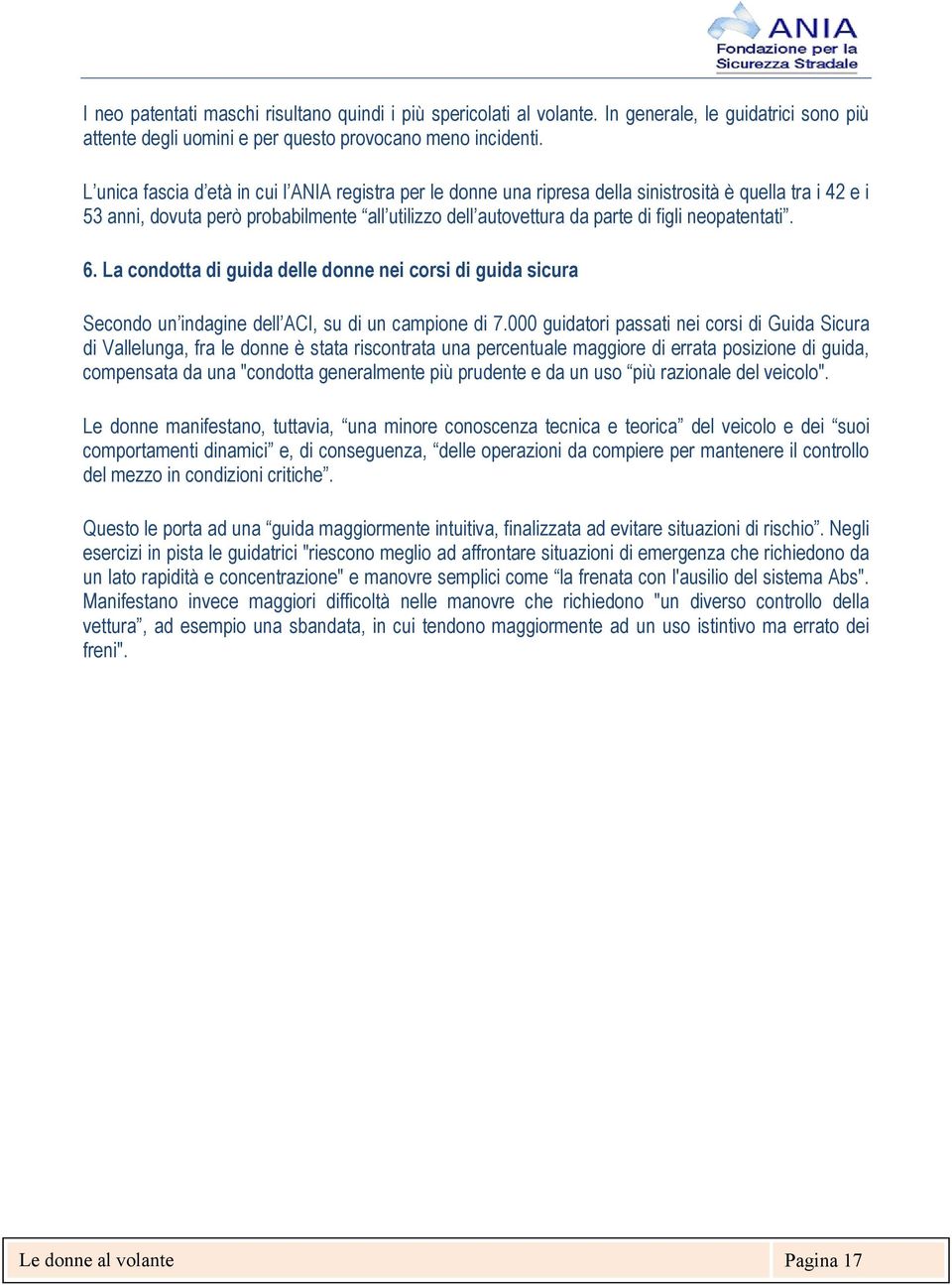 neopatentati. 6. La condotta di guida delle donne nei corsi di guida sicura Secondo un indagine dell ACI, su di un campione di 7.