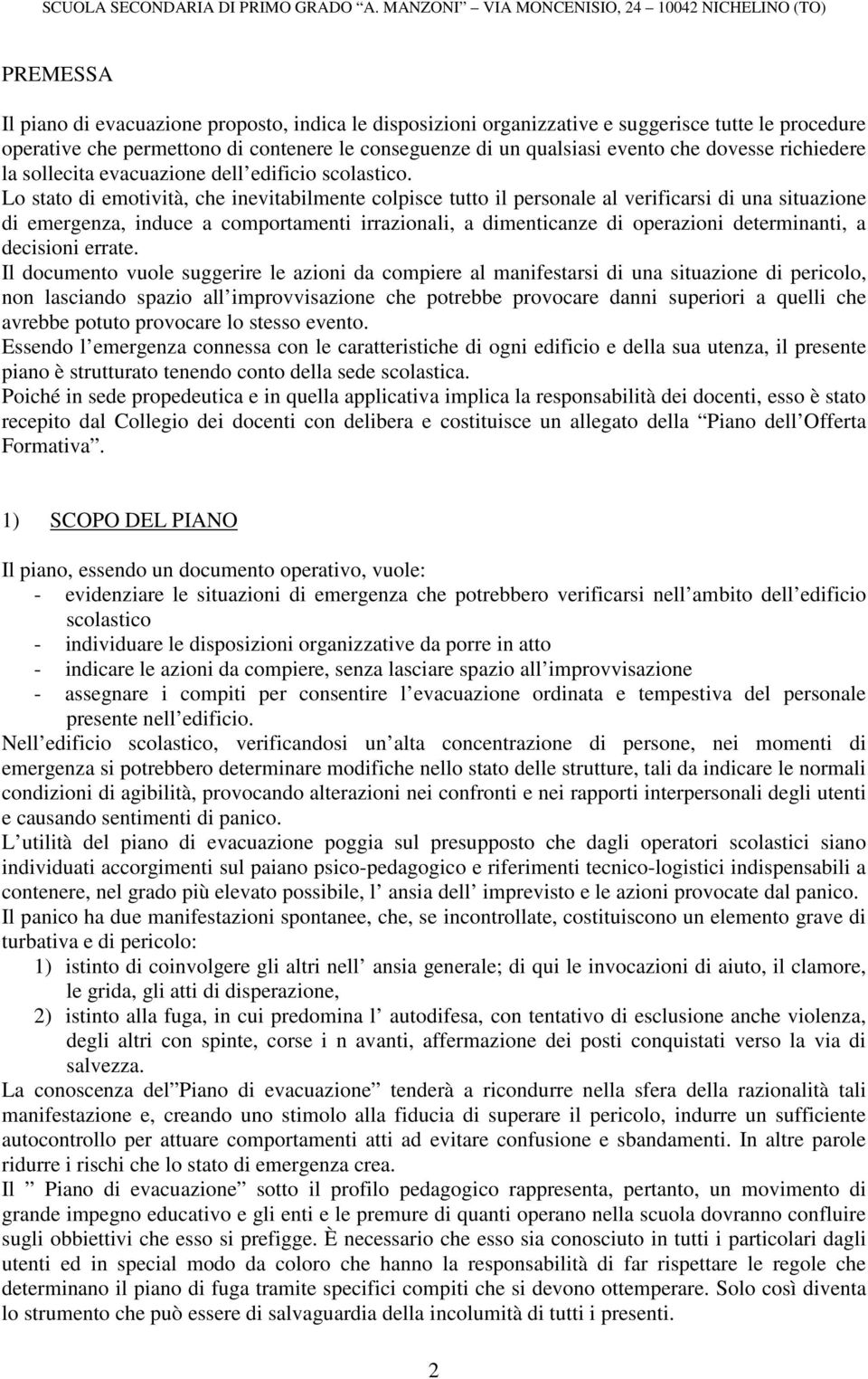 Lo stato di emotività, che inevitabilmente colpisce tutto il personale al verificarsi di una situazione di emergenza, induce a comportamenti irrazionali, a dimenticanze di operazioni determinanti, a