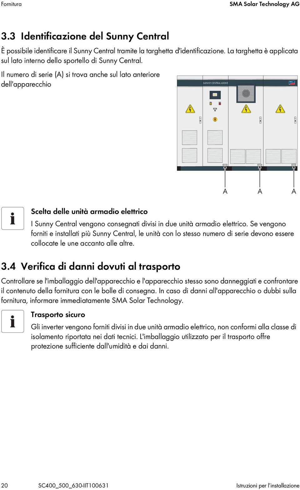 Il numero di serie (A) si trova anche sul lato anteriore dell'apparecchio SUNNY CENTRAL 630HE A A A Scelta delle unità armadio elettrico I Sunny Central vengono consegnati divisi in due unità armadio