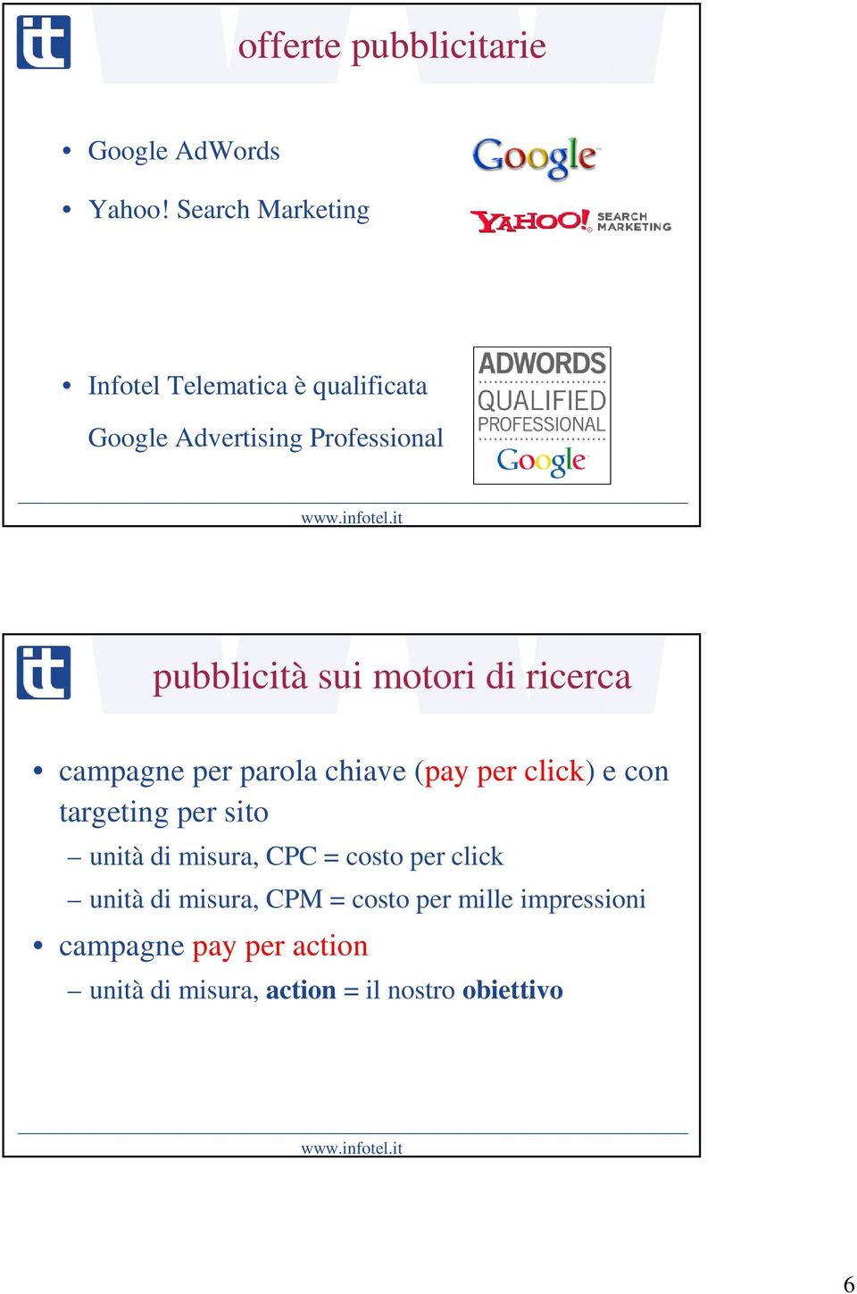 motori di ricerca campagne per parola chiave (pay per click) e con targeting per sito unità di