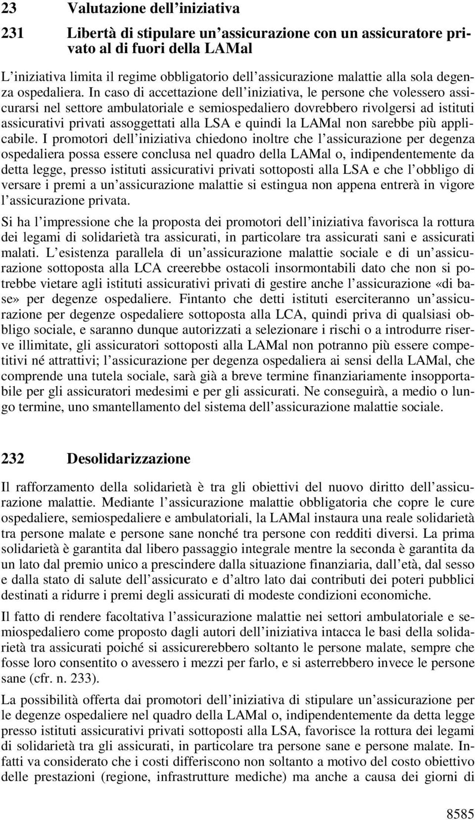 In caso di accettazione dell iniziativa, le persone che volessero assicurarsi nel settore ambulatoriale e semiospedaliero dovrebbero rivolgersi ad istituti assicurativi privati assoggettati alla LSA