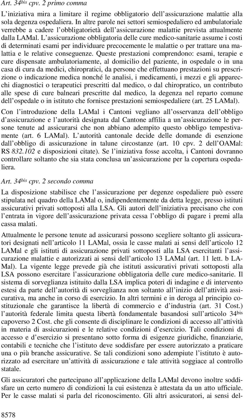 L assicurazione obbligatoria delle cure medico-sanitarie assume i costi di determinati esami per individuare precocemente le malattie o per trattare una malattia e le relative conseguenze.