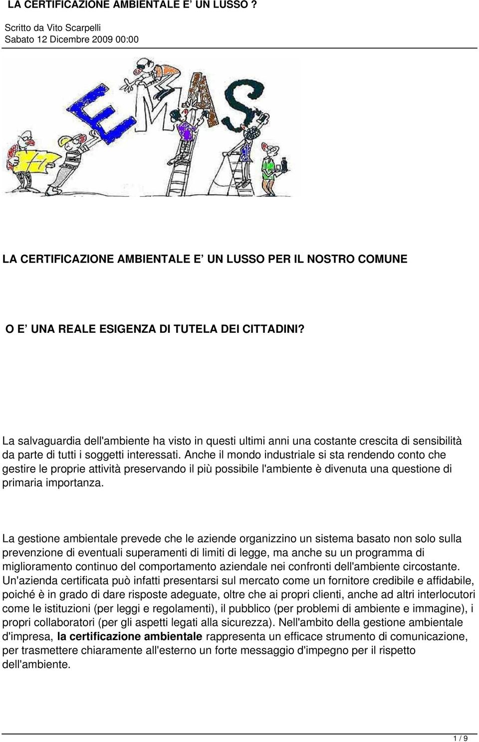 Anche il mondo industriale si sta rendendo conto che gestire le proprie attività preservando il più possibile l'ambiente è divenuta una questione di primaria importanza.