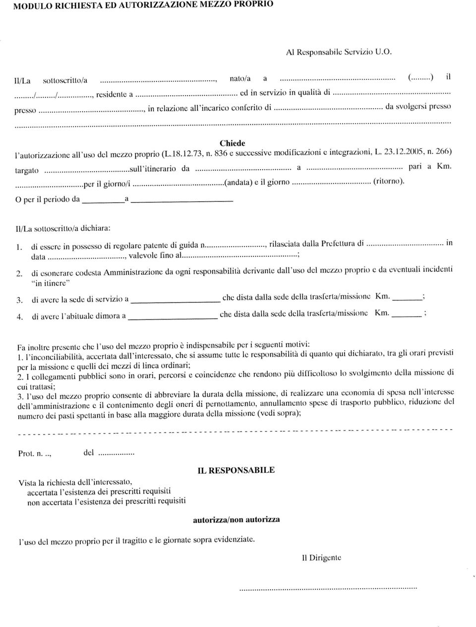 di esonerare codesta Amministrazione da ogni responsabilità derivante dall uso del mezzo proprio e da eventuali incidenti 3. di avere la sede di servizio a Il/La souoscritlo/a nato/a a ( ) il 4.