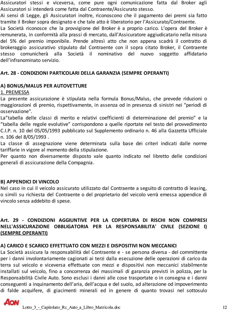 La Società riconosce che la provvigione del Broker è a proprio carico.