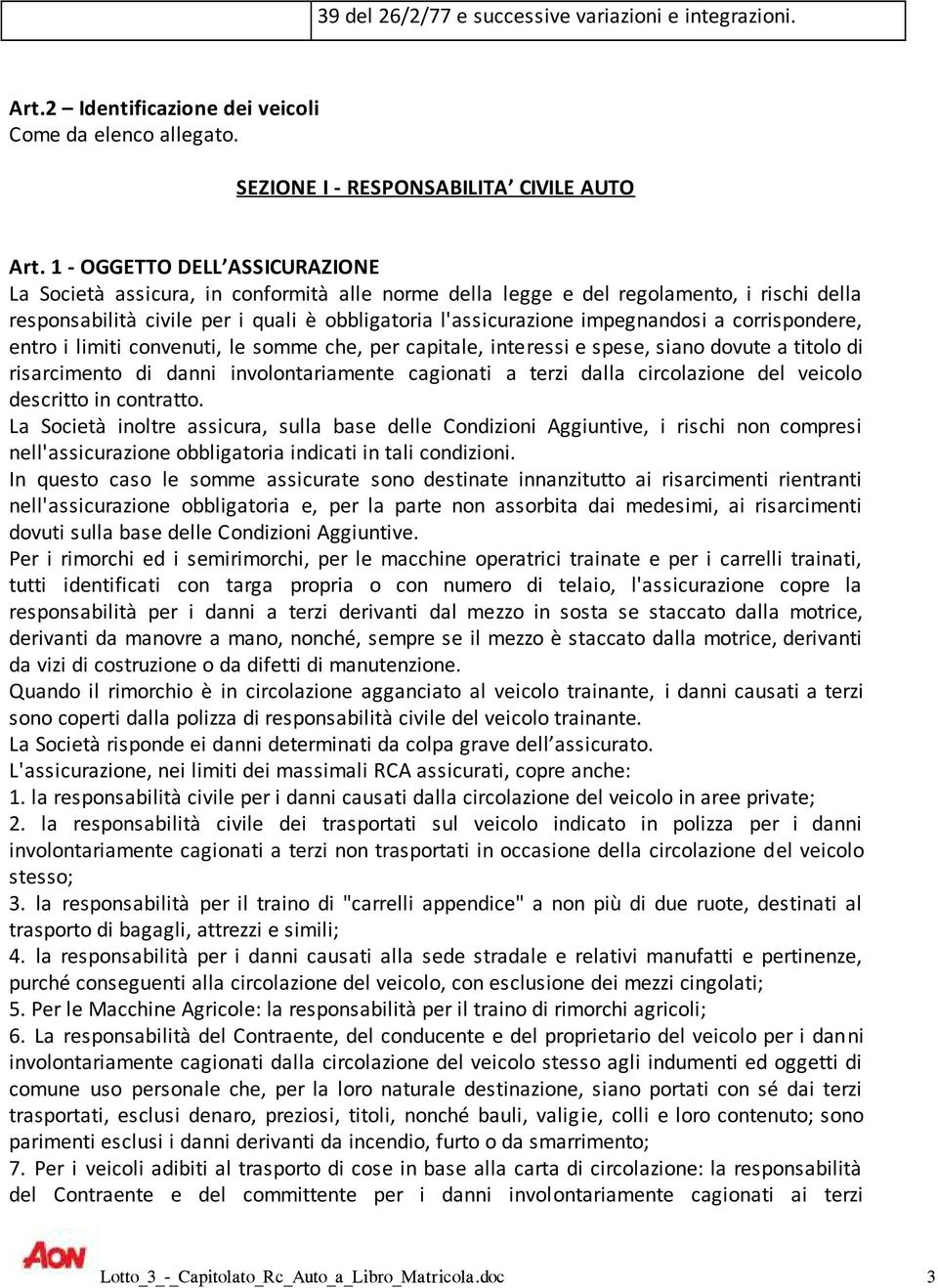 impegnandosi a corrispondere, entro i limiti convenuti, le somme che, per capitale, interessi e spese, siano dovute a titolo di risarcimento di danni involontariamente cagionati a terzi dalla